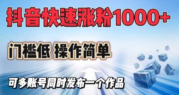 抖音快速涨1000+粉，门槛低操作简单，可多账号同时发布一个作品-玖哥网创