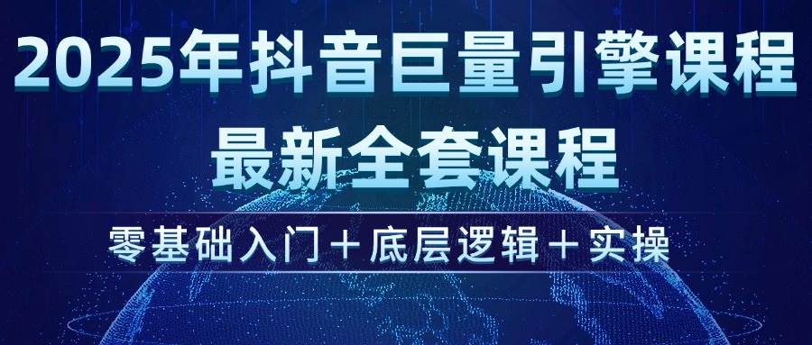（14364期）2025年抖音巨量引擎ad投流全新课程，零基础入门+底层逻辑+实操-玖哥网创