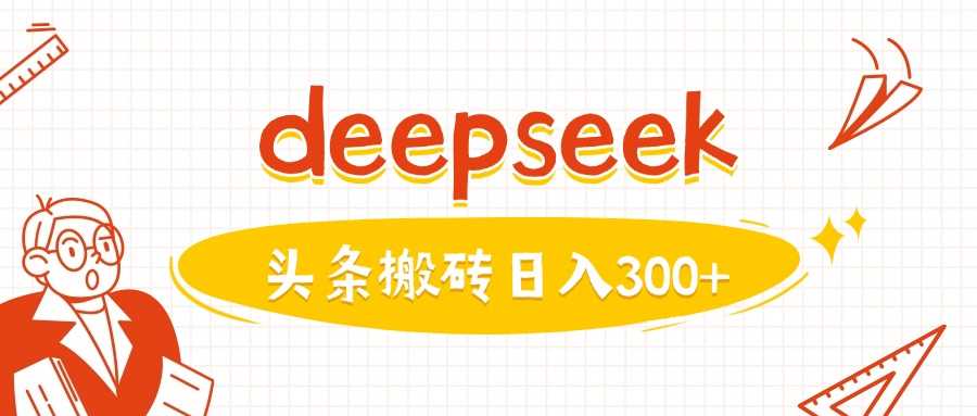 利用deepseek分钟一篇图文，做头条日入3张-玖哥网创