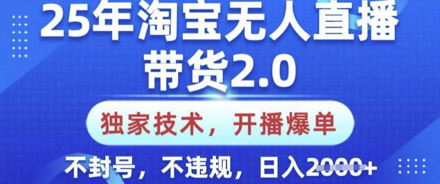 25年淘宝无人直播带货2.0.独家技术，开播爆单，纯小白易上手，不封号，不违规，日入多张【揭秘】-玖哥网创