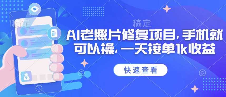 25年最新AI老照片修复项目，手机就可以操，一天接单1k收益-玖哥网创