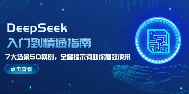 （14394期）DeepSeek入门到精通指南，7大场景50案例，全套提示词助你高效使用-玖哥网创