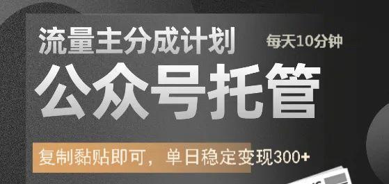 公众号托管计划-流量主分成计划，每天只需发布文章，单日稳定变现300+-玖哥网创