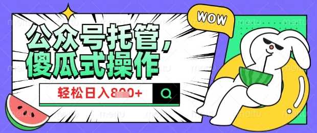 2025微信公众号托管计划，小白宝妈轻松日入8张【揭秘】-玖哥网创