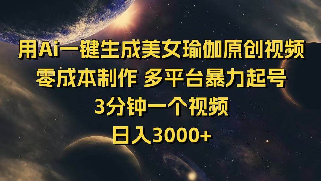 （14413期）用Ai一键生成美女瑜伽原创视频 零成本制作 多平台暴力起号  3分钟一个…-玖哥网创