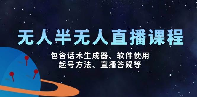 无人&半无人直播课，包含话术生成器、软件使用、起号方法、直播答疑等-玖哥网创