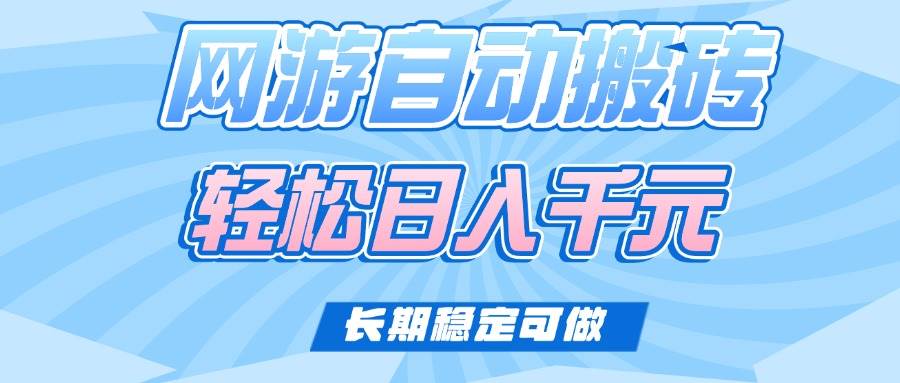 （14431期）老款网游自动搬砖，轻松日入1000+，长期稳定可做-玖哥网创
