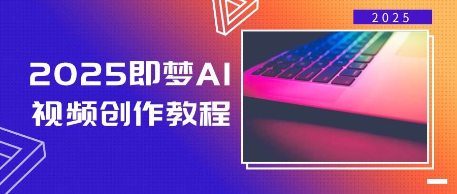 2025即梦AI视频创作教程，从零开始学做视频，文字图片生成视频轻松创作-玖哥网创