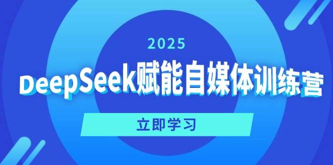 DeepSeek赋能自媒体训练营，定位、变现、爆文全攻略！-玖哥网创