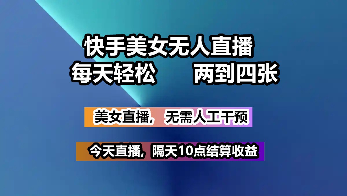 快手美女无人直播, 每天最少一到三张,全程托管无需人工干涉-玖哥网创