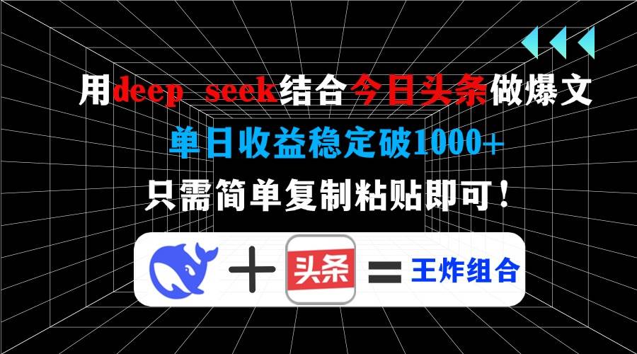 （14483期）用deep seek结合今日头条做爆文，单日收益稳定破1000+，只需简单复制粘…-玖哥网创