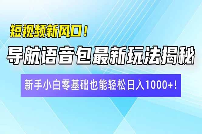 （14492期）短视频新风口！导航语音包最新玩法揭秘，新手小白零基础也能轻松日入10…-玖哥网创