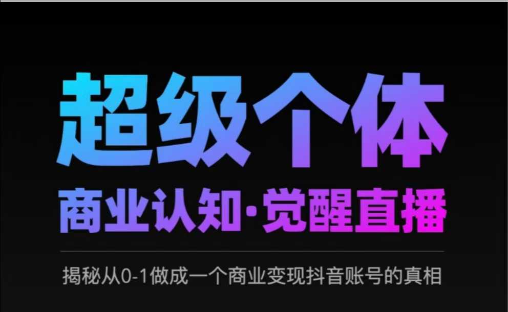 2025超级个体商业认知·觉醒直播，揭秘从0-1做成一个商业变现抖音账号的真相-玖哥网创