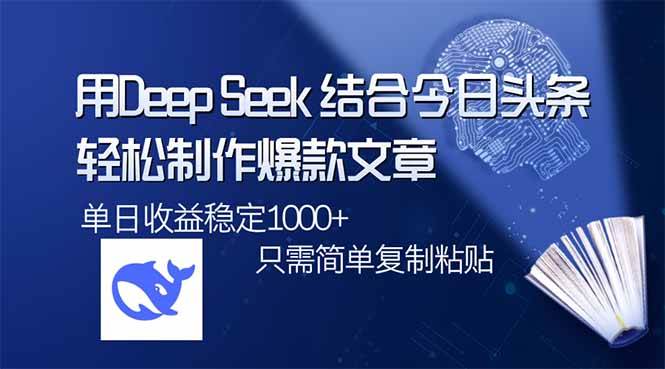 （14505期）用DeepSeek结合今日头条，轻松制作爆款文章，单日稳定1000+，只需简单…-玖哥网创