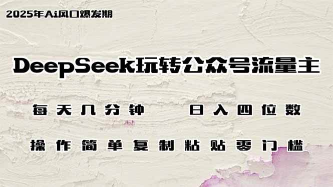 （14508期）DeepSeek玩转公众号流量主，日入四位数，每天几分钟，操作简单零门槛-玖哥网创