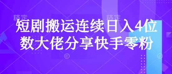 短剧搬运连续日入4位数大佬分享快手零粉爆单经验-玖哥网创