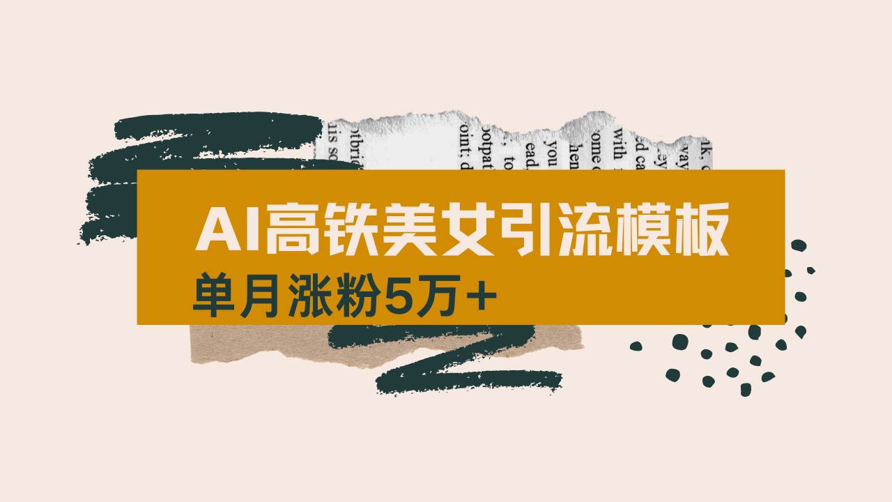 （14515期）用AI制作短视频高铁美女热门玩法，单月涨粉5万+，拆解全套操作流程，新…-玖哥网创