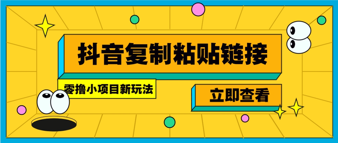 零撸小项目，新玩法，抖音复制链接0.07一条，20秒一条，无限制。-玖哥网创