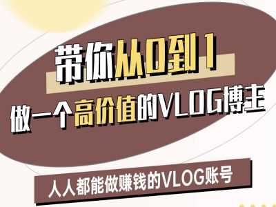 带你从0-1做一个高价值的VLOG博主二期，人人都能做挣钱的VLOG账号-玖哥网创