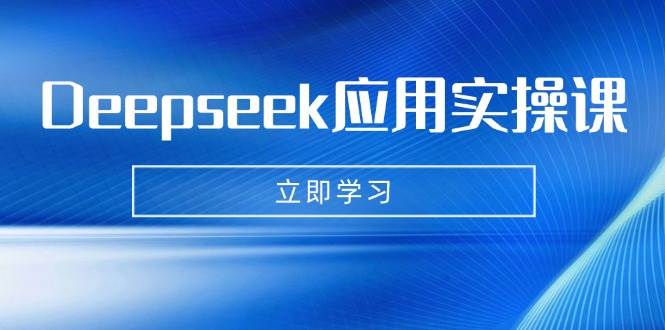 （14545期）Deepseek应用实操课：AI制作数字妈妈、写真、短视频，辅导作业，PPT制作等-玖哥网创