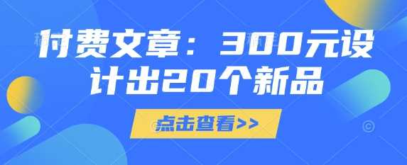 付费文章：300元设计出20个新品-玖哥网创