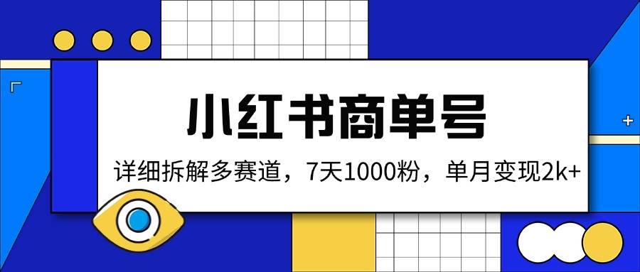 （14579期）小红书商单号，详细拆解多赛道，7天1000粉，单月变现2k+-玖哥网创
