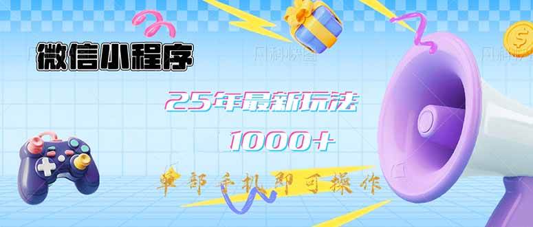 （14576期）微信小程序-25年最新教学日入1000+最新玩法–单部手机即可操作，做就…-玖哥网创
