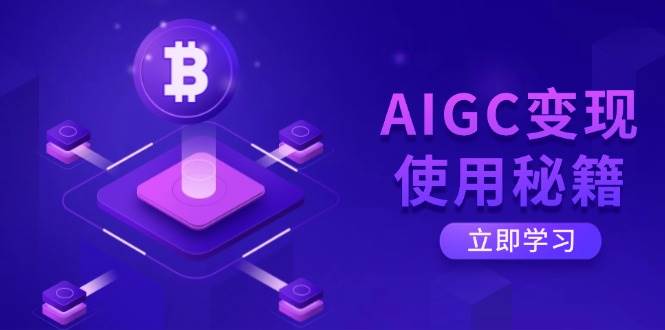 （14575期）AIGC变现使用秘籍：从了解ChatGPT底层逻辑开始，开启高效智能之旅-玖哥网创