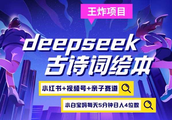 deepseek+小红书视频号+古诗词绘本，亲子赛道，高端宝妈粉，起号快每天五分钟，日入四位数-玖哥网创