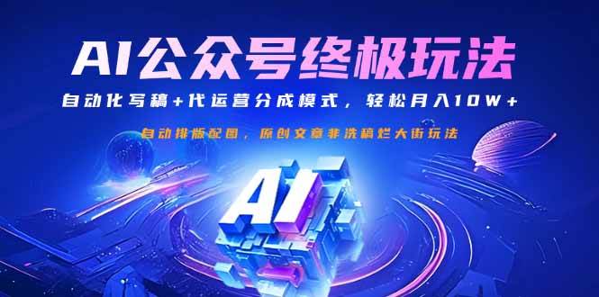 （14585期）公众号流量主终极玩法：自动化写稿+代运营分成模式，轻松月入10W+-玖哥网创