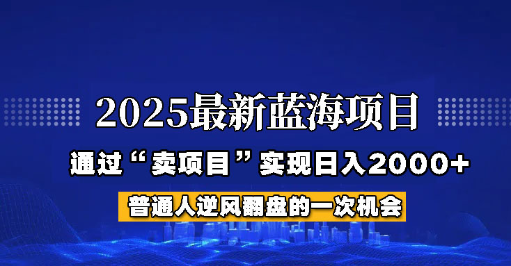 2025年蓝海项目，如何通过“网创项目”日入2000+-玖哥网创
