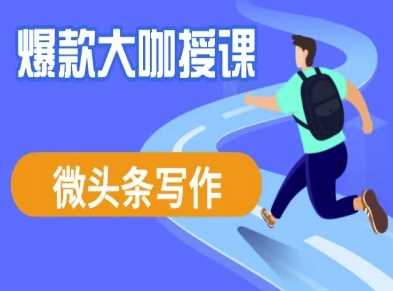 微头条写作课程，爆款大咖教你微头条流量变现-玖哥网创