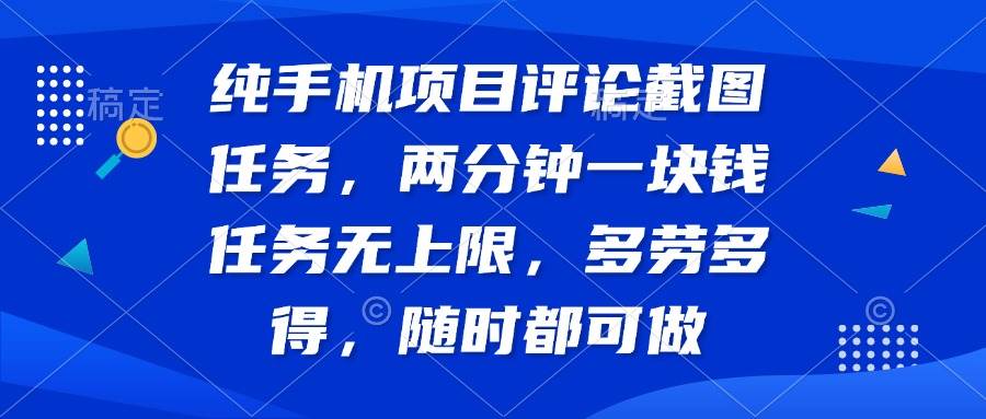 （14591期）纯手机项目评论截图任务，两分钟一块钱 任务无上限多劳多得，随时随地…-玖哥网创