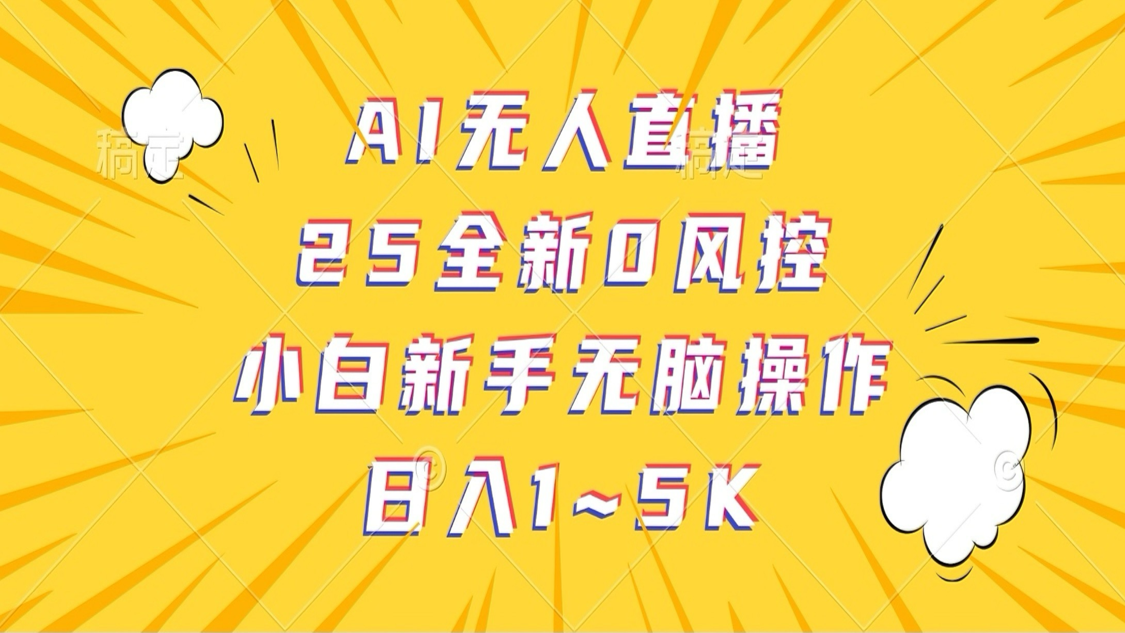 AI无人直播，25全新0风控，小白新手无脑操作日入1-5K-玖哥网创