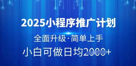 2025小程序推广计划，全面升级，简单上手，日均多张【揭秘】-玖哥网创