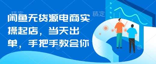 闲鱼无货源电商实操起店，当天出单，手把手教会你-玖哥网创