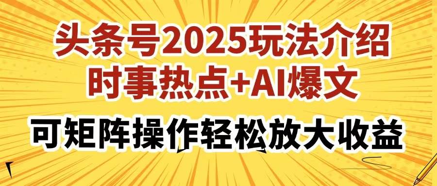 （14113期）头条号2025玩法介绍，时事热点+AI爆文，可矩阵操作轻松放大收益-玖哥网创