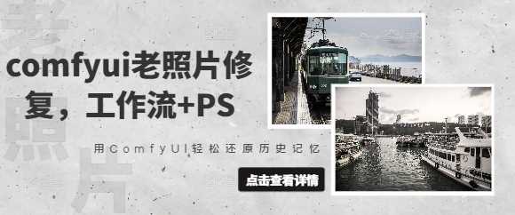 comfyui老照片修复，工作流+PS，用ComfyUI轻松还原历史记忆-玖哥网创