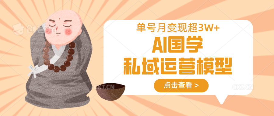 AI国学私域运营模型，无成本、变现快、周期短、持续性强，单号月变现3w+-玖哥网创