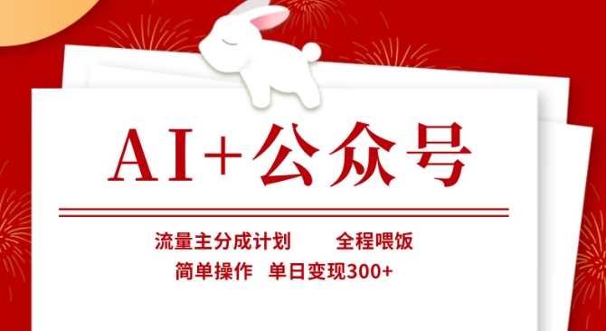 AI+公众号，流量主分成计划，全程喂饭，简单操作，单日变现3张+【揭秘】-玖哥网创