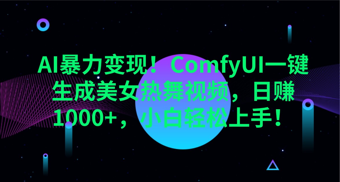 AI暴力变现！ComfyUI一键生成美女热舞视频，日赚1000+，小白轻松上手！-玖哥网创