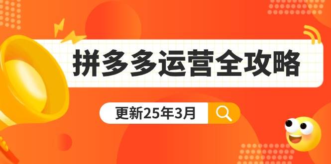 （14184期）拼多多运营全攻略：从0到日销千单,爆款内功+付费推广+黑科技(更新25年3月)-玖哥网创