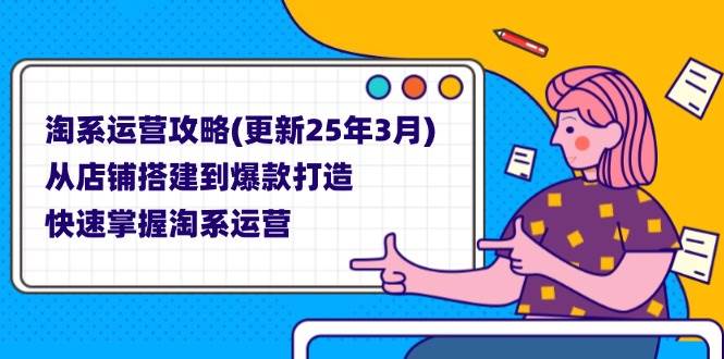 （14190期）淘系运营攻略(更新25年3月) 从店铺搭建到爆款打造，快速掌握淘系运营-玖哥网创
