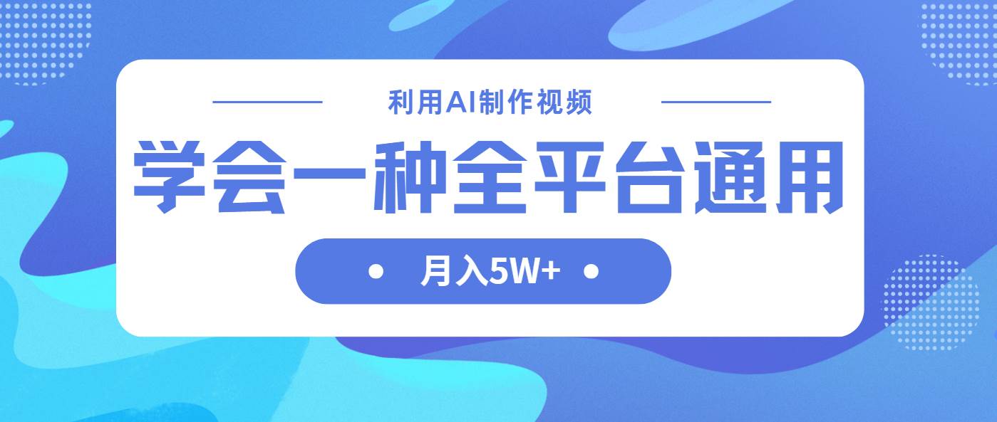 （14210期）利用AI制作中视频，学会一种方法全平台通用月入5W＋-玖哥网创