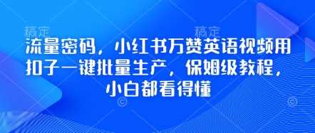 流量密码，小红书万赞英语视频用扣子一键批量生产，保姆级教程，小白都看得懂-玖哥网创