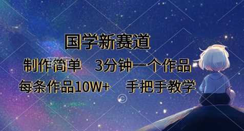 国学新赛道，制作简单，3分钟一个作品，每条作品10W+，手把手教学-玖哥网创