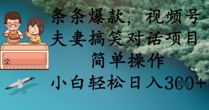 条条爆款，视频号夫妻搞笑对话项目，简单操作，小白轻松日入3张-玖哥网创