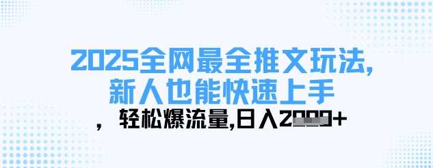 2025全网最全推文玩法，新人也能快速上手，轻松爆流量，日入多张-玖哥网创