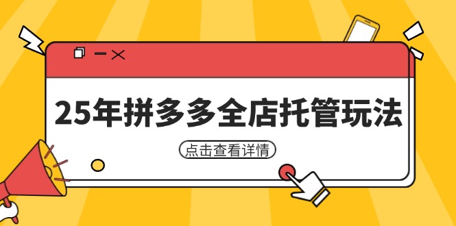 （14222期）25年拼多多全店托管玩法，矩阵动销裂变玩法如何低风险盈利 新手运营秘籍-玖哥网创