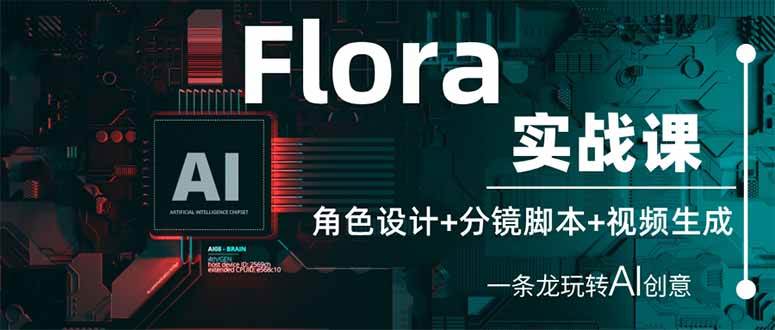 （14225期）Flora实战课：角色设计+分镜脚本+视频生成，一条龙玩转AI创意-玖哥网创